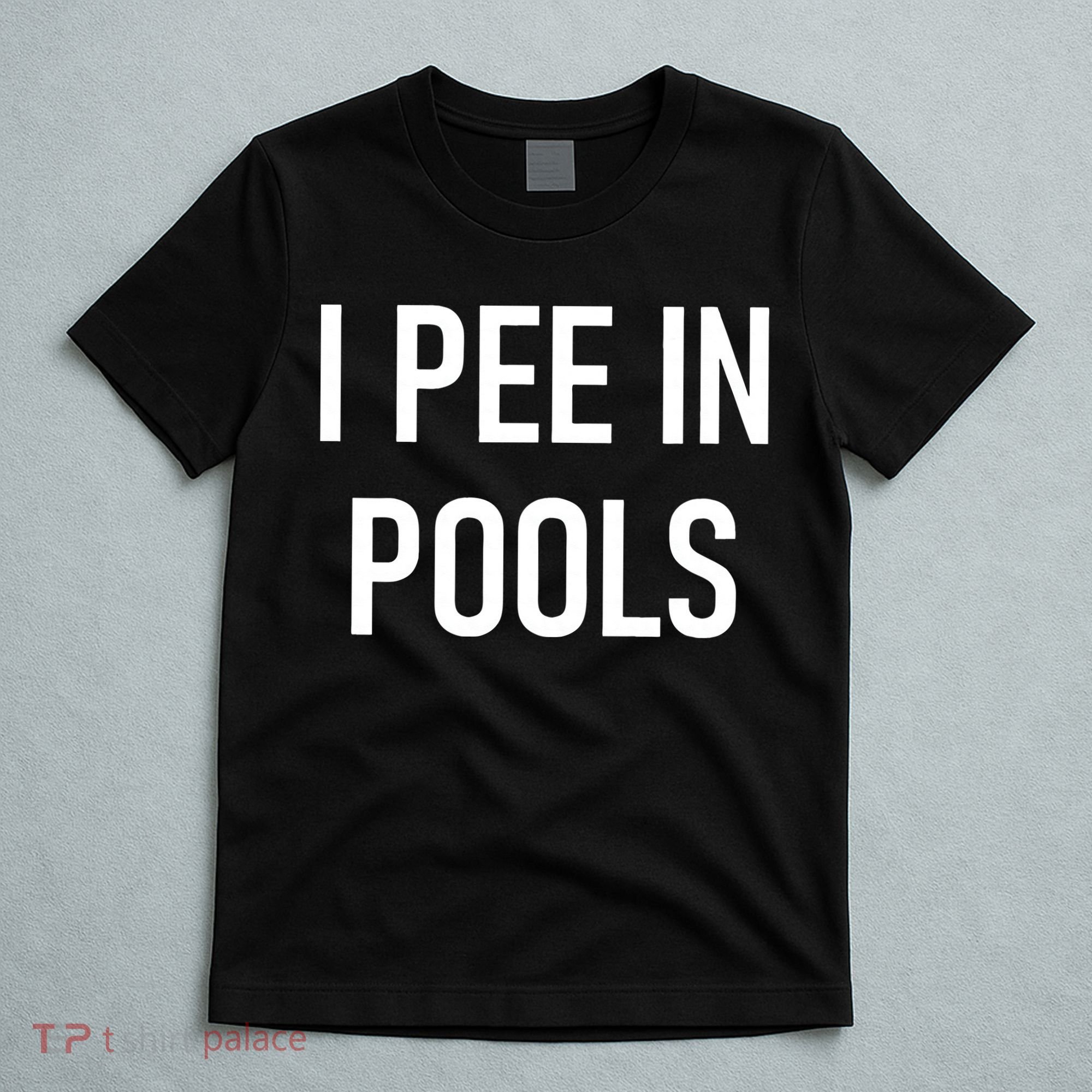 I Pee In Pools Funny Jokes Sarcastic Sayings T-Shirt