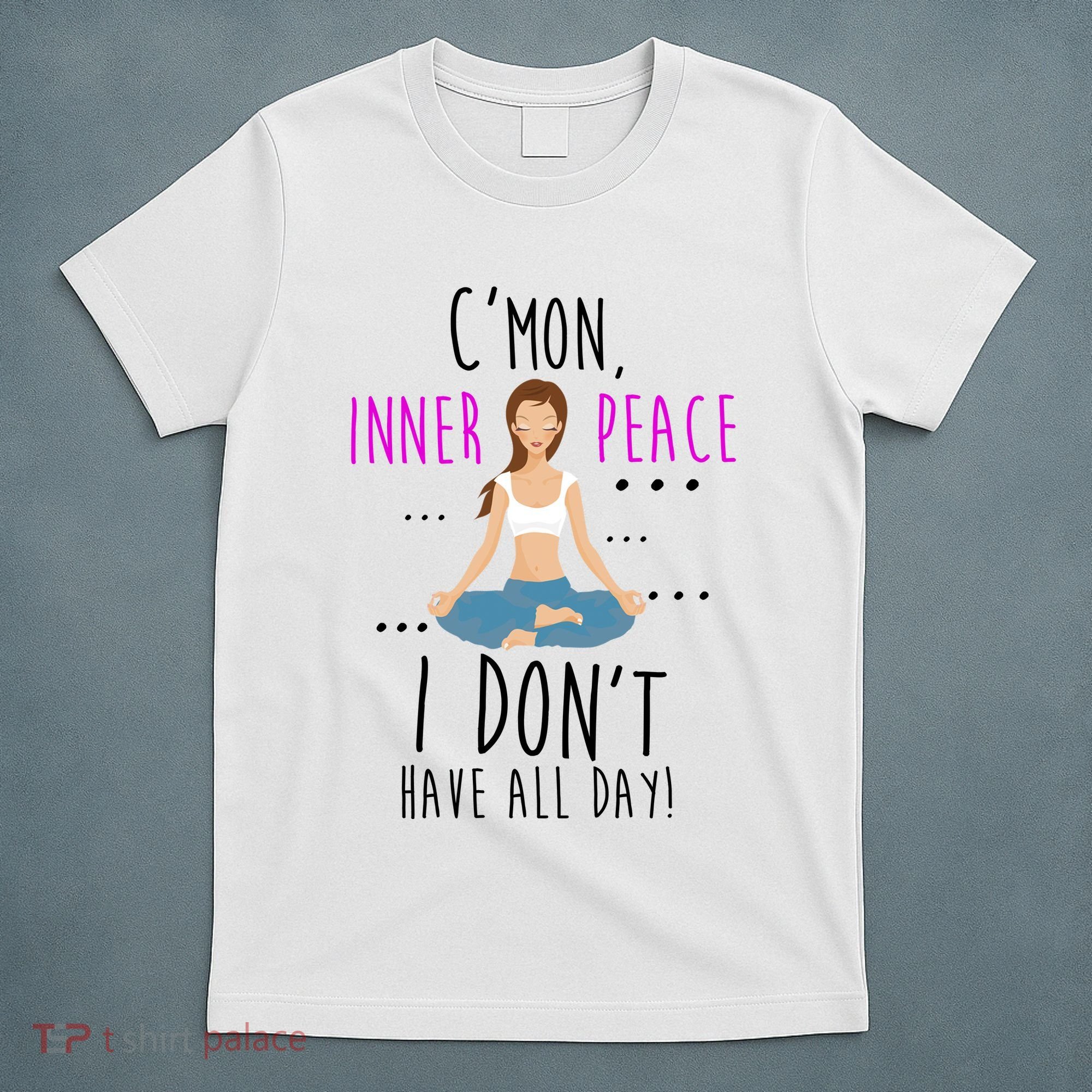 Inner Peace I Don't Have All Day Funny Yoga T-Shirt