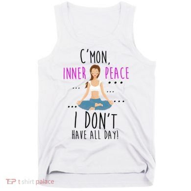 Inner Peace I Don't Have All Day Funny Yoga Tank Top
