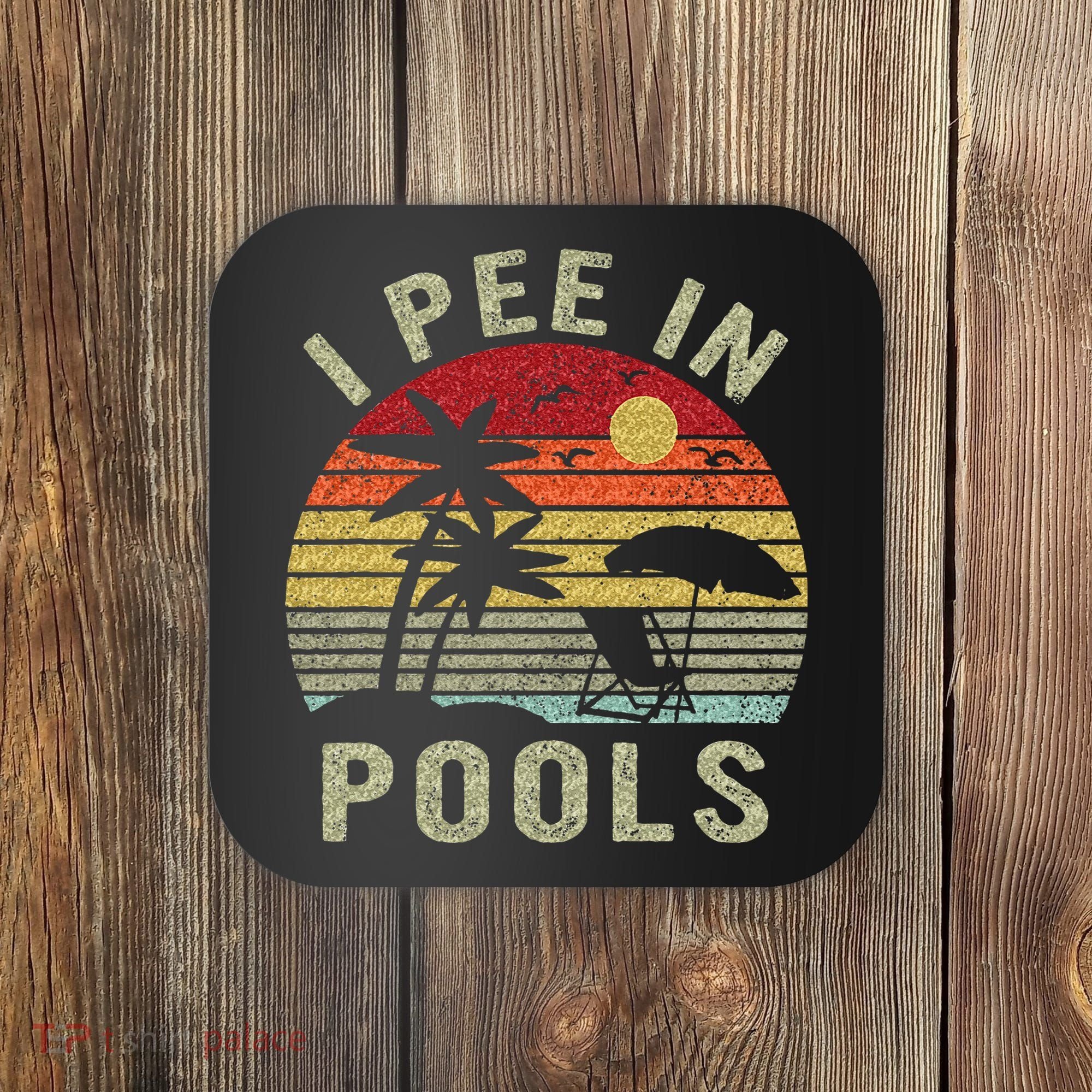 I Pee In Pools Sarcastic Sayings For Pools Lovers Retro Coaster