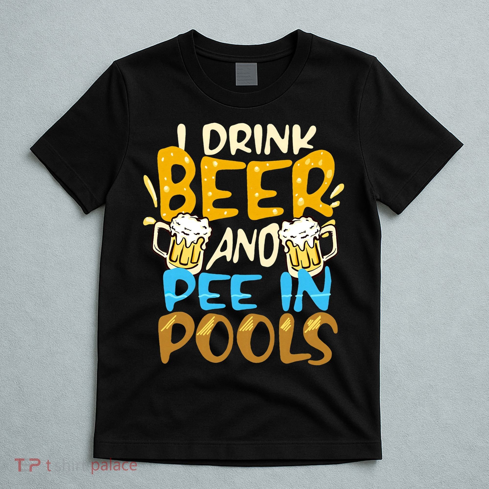 I Pee In Pools Swimming Swim Drink Beer I Pee In Pools T-Shirt