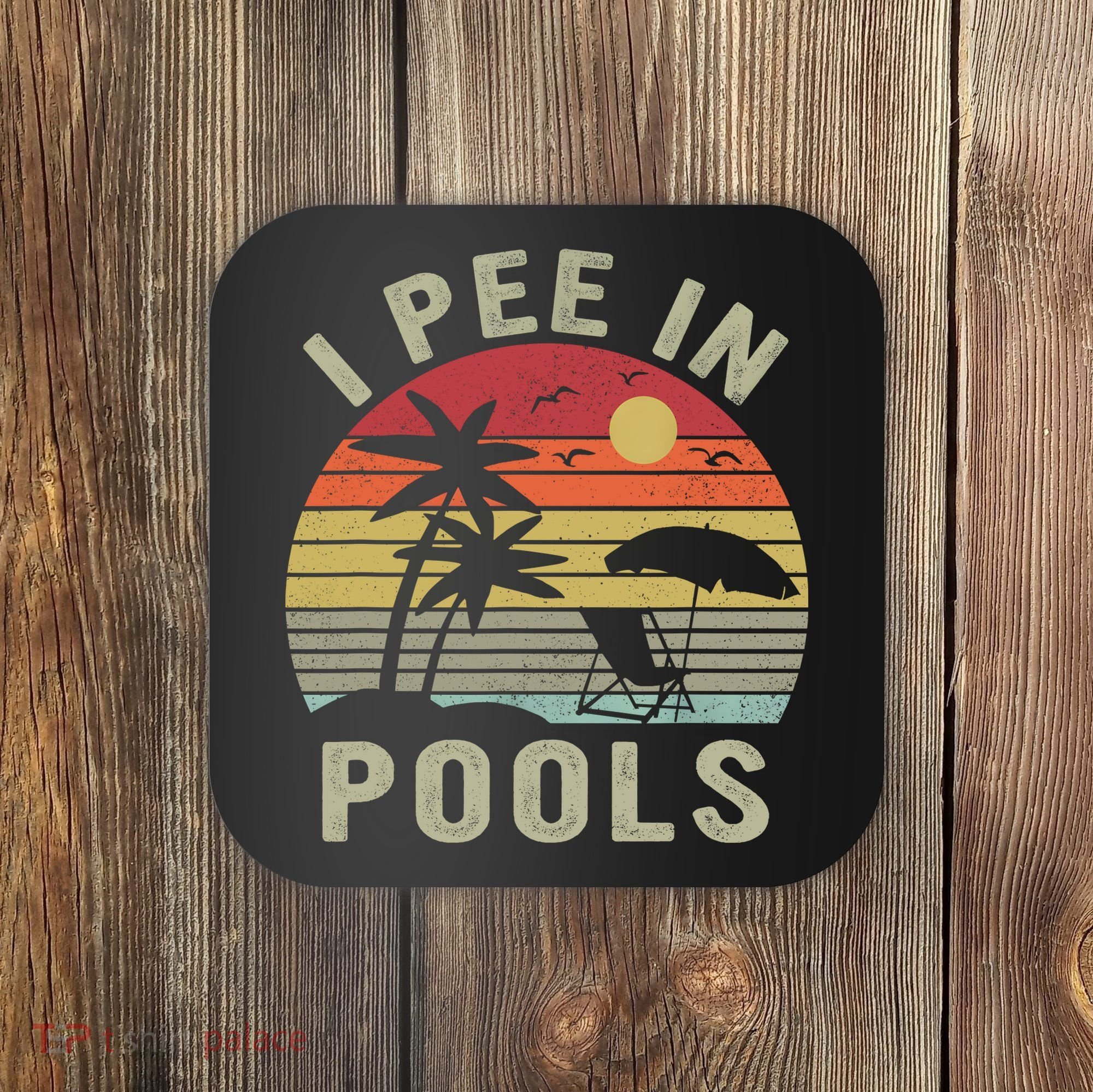 I Pee In Pools Sarcastic Sayings For Pools Lovers Retro Coaster