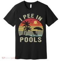 I Pee In Pools Sarcastic Sayings For Pools Lovers Retro Premium T-Shirt thumb 0