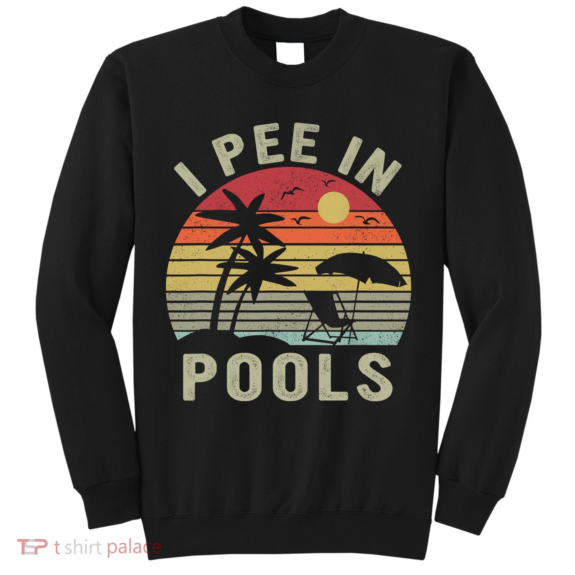 I Pee In Pools Sarcastic Sayings For Pools Lovers Retro Tall Sweatshirt