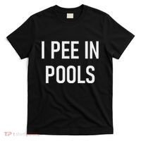 I Pee In Pools Funny Jokes Sarcastic Sayings T-Shirt thumb 0