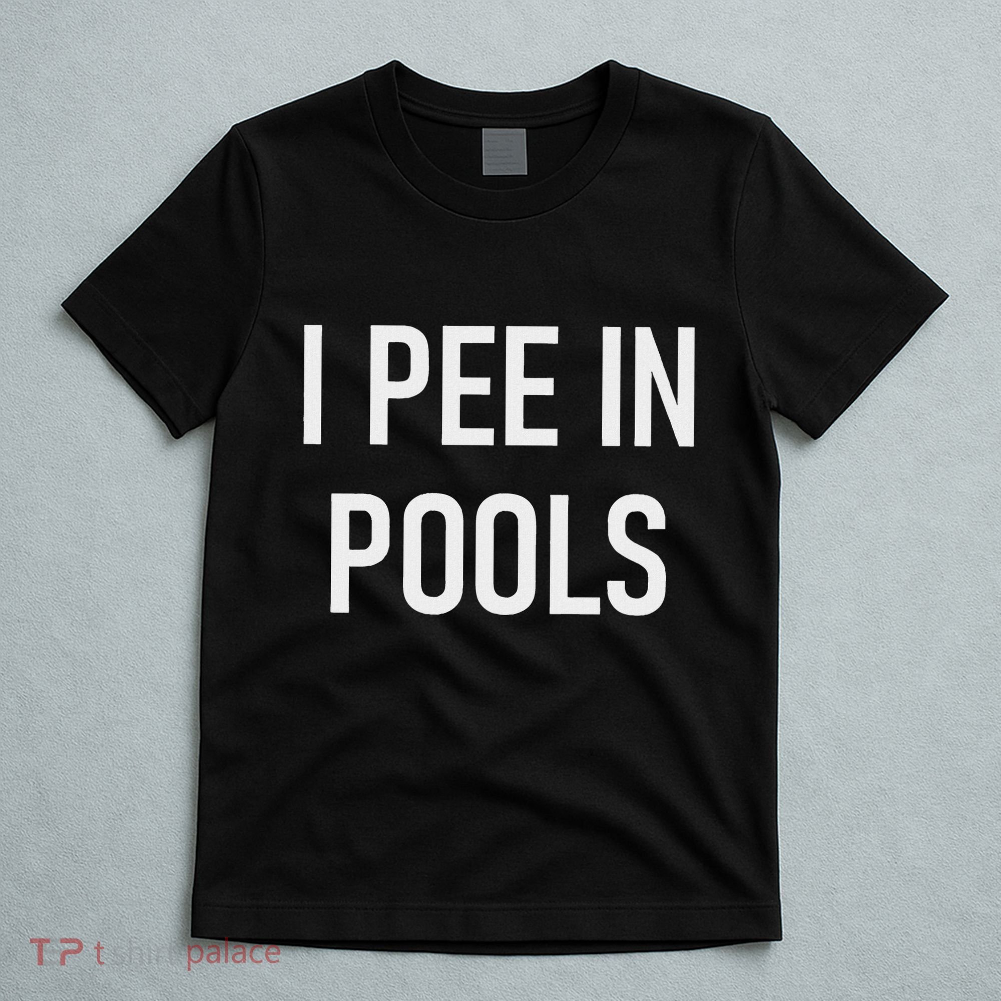 I Pee In Pools Funny Jokes Sarcastic Sayings T-Shirt