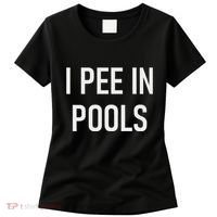 I Pee In Pools Funny Jokes Sarcastic Sayings Women's T-Shirt thumb 0