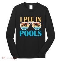I Pee In Pools Funny Jokes Sarcastic Sayings Long Sleeve Shirt thumb 0
