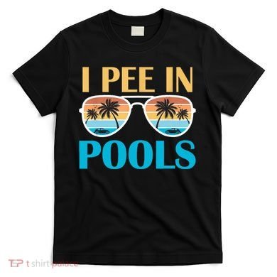 I Pee In Pools Funny Jokes Sarcastic Sayings T-Shirt
