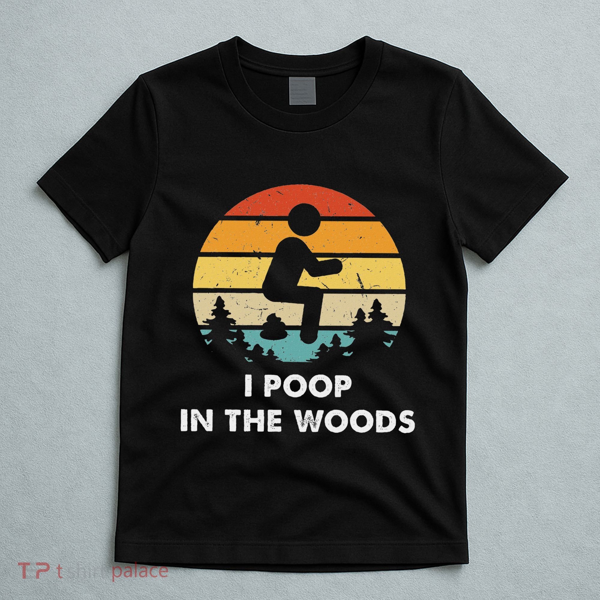 I Poop In The Woods Funny Outdoors T-Shirt