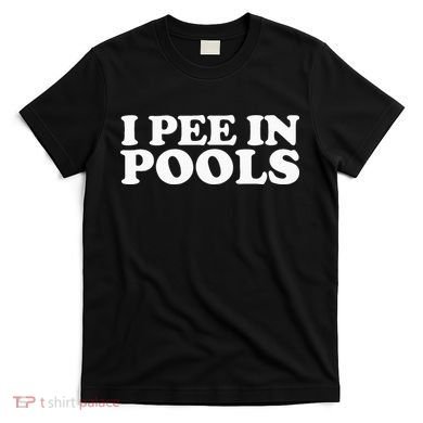 I Pee In Pools Funny Vacation I Pee In Pools T-Shirt