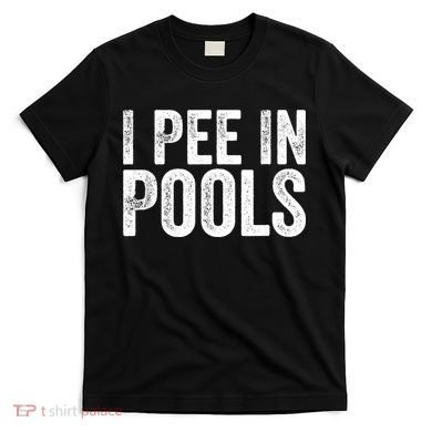 I Pee In Pools Funny T-Shirt