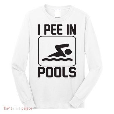 I Pee In Pools Funny I Pee In Pools Long Sleeve Shirt