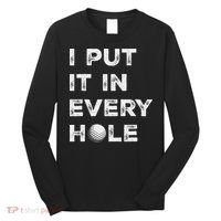 I Put It In Every Hole Golfer Golf Ball Women Golfing Long Sleeve Shirt thumb 0
