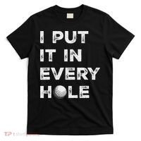 I Put It In Every Hole Golfer Golf Ball Women Golfing T-Shirt thumb 0