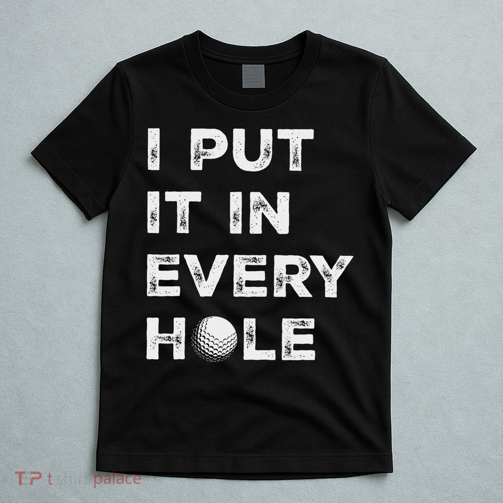 I Put It In Every Hole Golfer Golf Ball Women Golfing T-Shirt