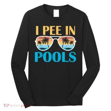 I Pee In Pools Funny Jokes Sarcastic Sayings Long Sleeve Shirt