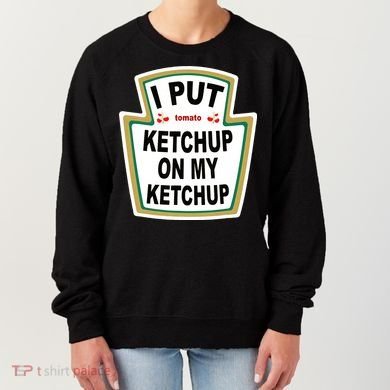 I Put Ketchup On My Ketchup Women's Sweatshirt