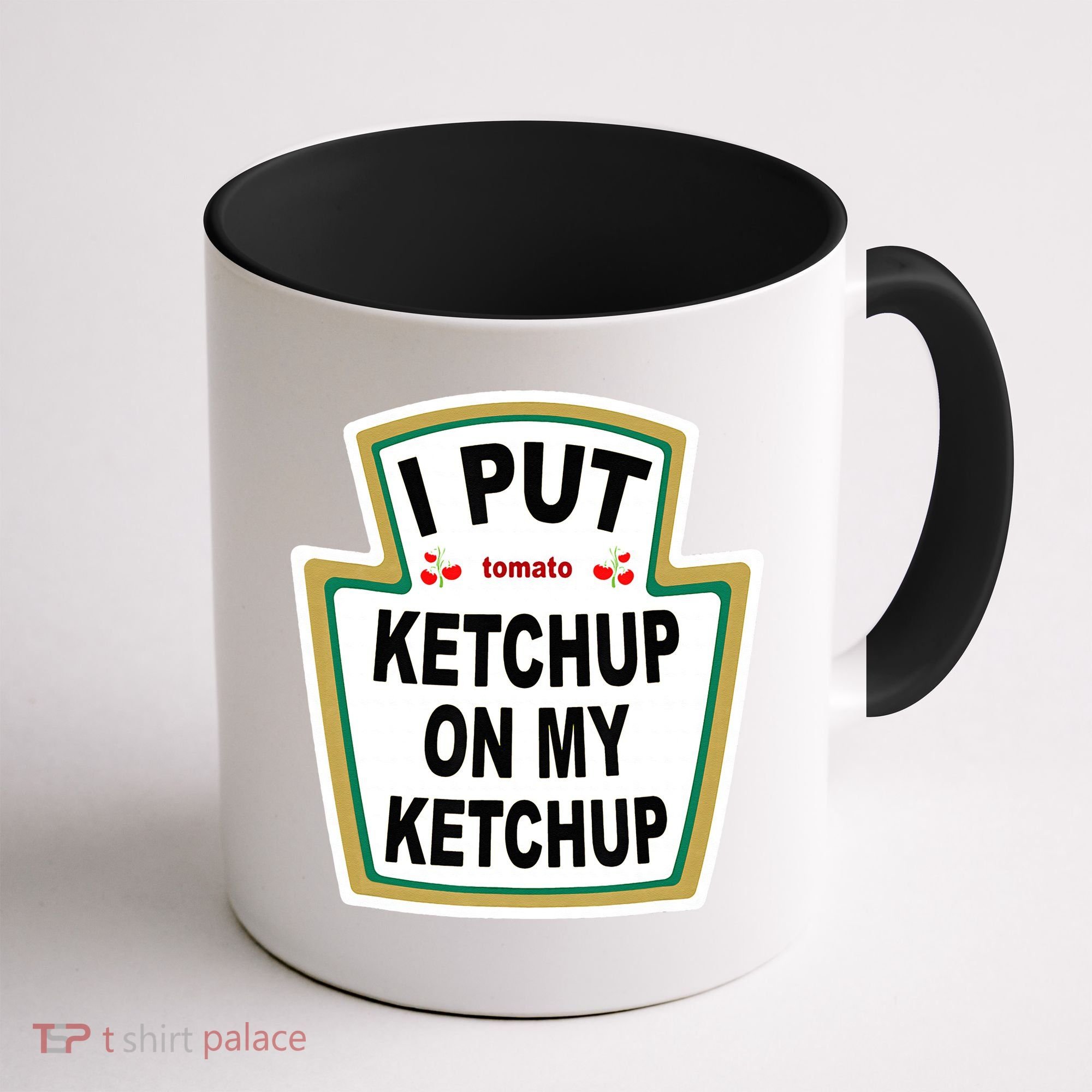 I Put Ketchup On My Ketchup Coffee Mug