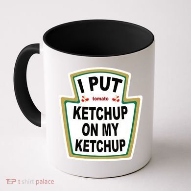 I Put Ketchup On My Ketchup Coffee Mug
