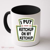 I Put Ketchup On My Ketchup Coffee Mug thumb 0