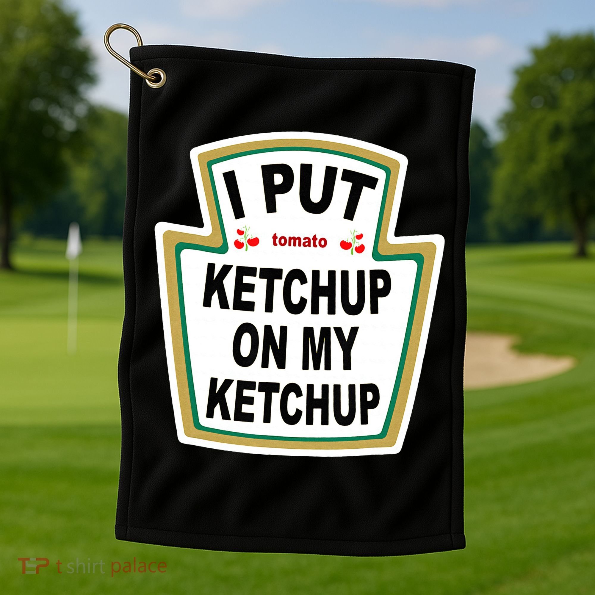 I Put Ketchup On My Ketchup Golf Towel