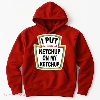 I Put Ketchup On My Ketchup Hoodie