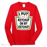 I Put Ketchup On My Ketchup Long Sleeve Shirt thumb 0