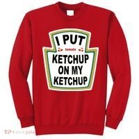 I Put Ketchup On My Ketchup Sweatshirt thumb 0