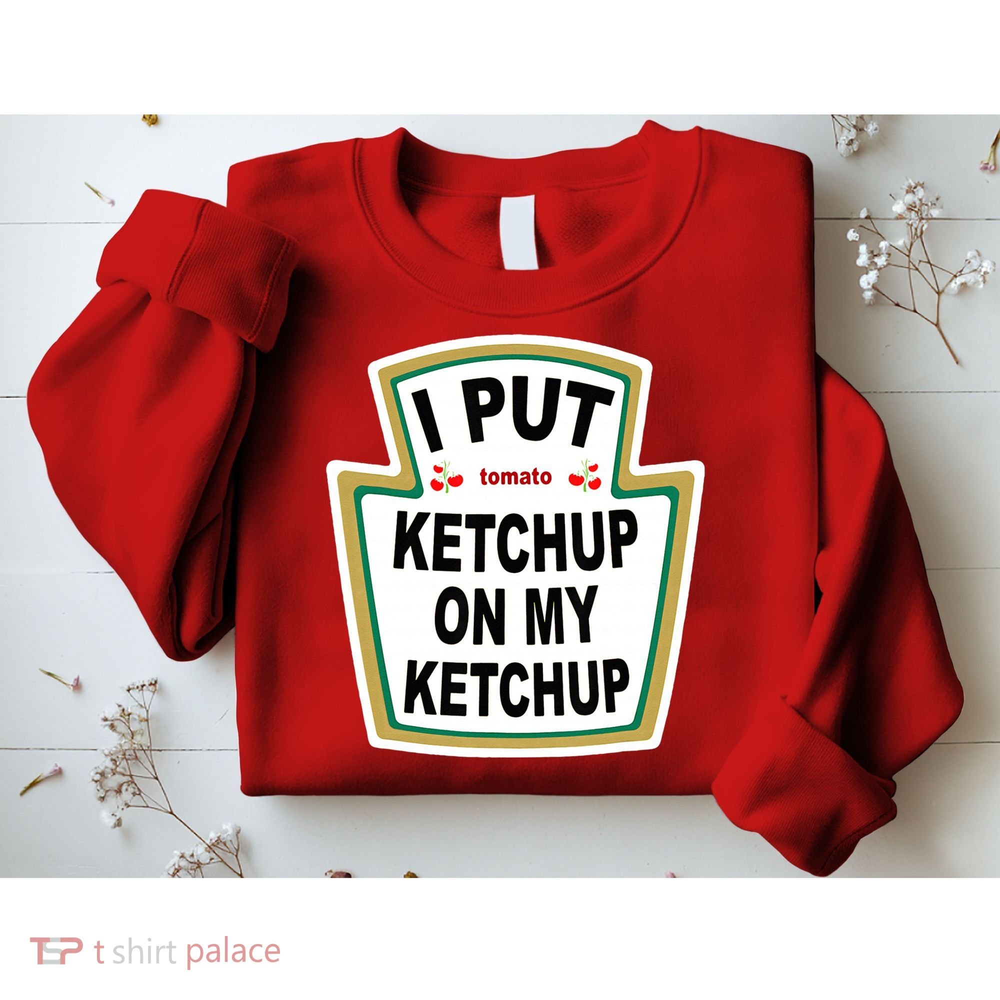I Put Ketchup On My Ketchup Sweatshirt