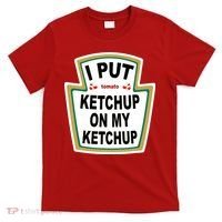 I Put Ketchup On My Ketchup T-Shirt thumb 0