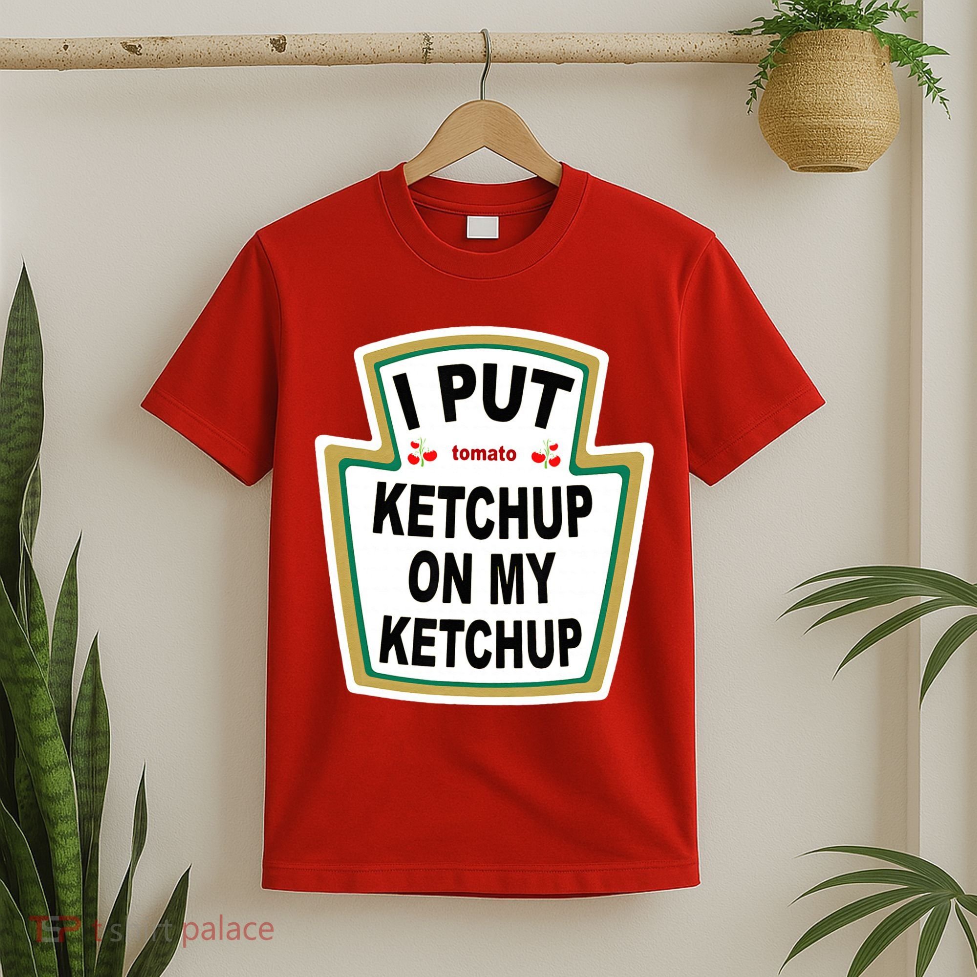 I Put Ketchup On My Ketchup T-Shirt
