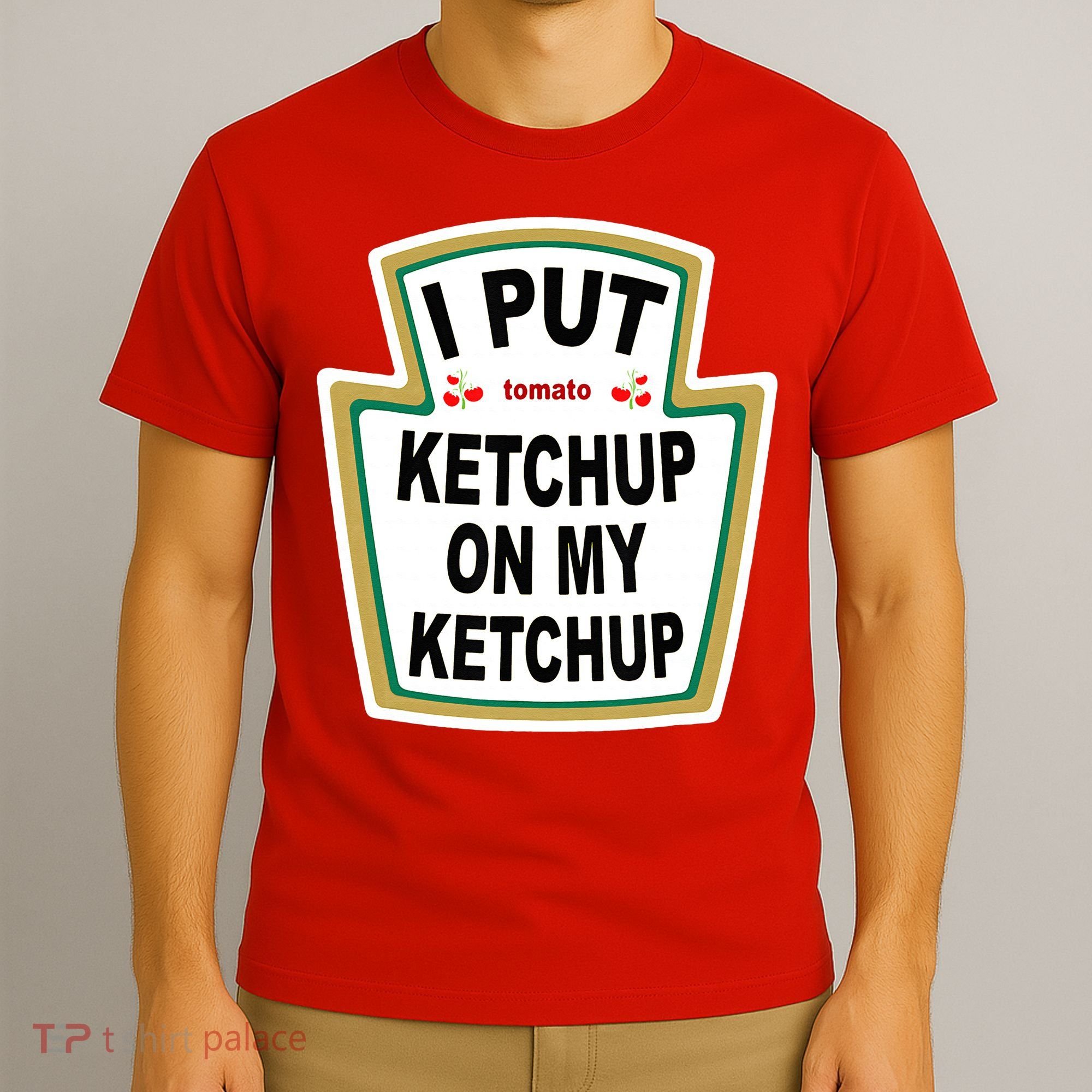 I Put Ketchup On My Ketchup T-Shirt