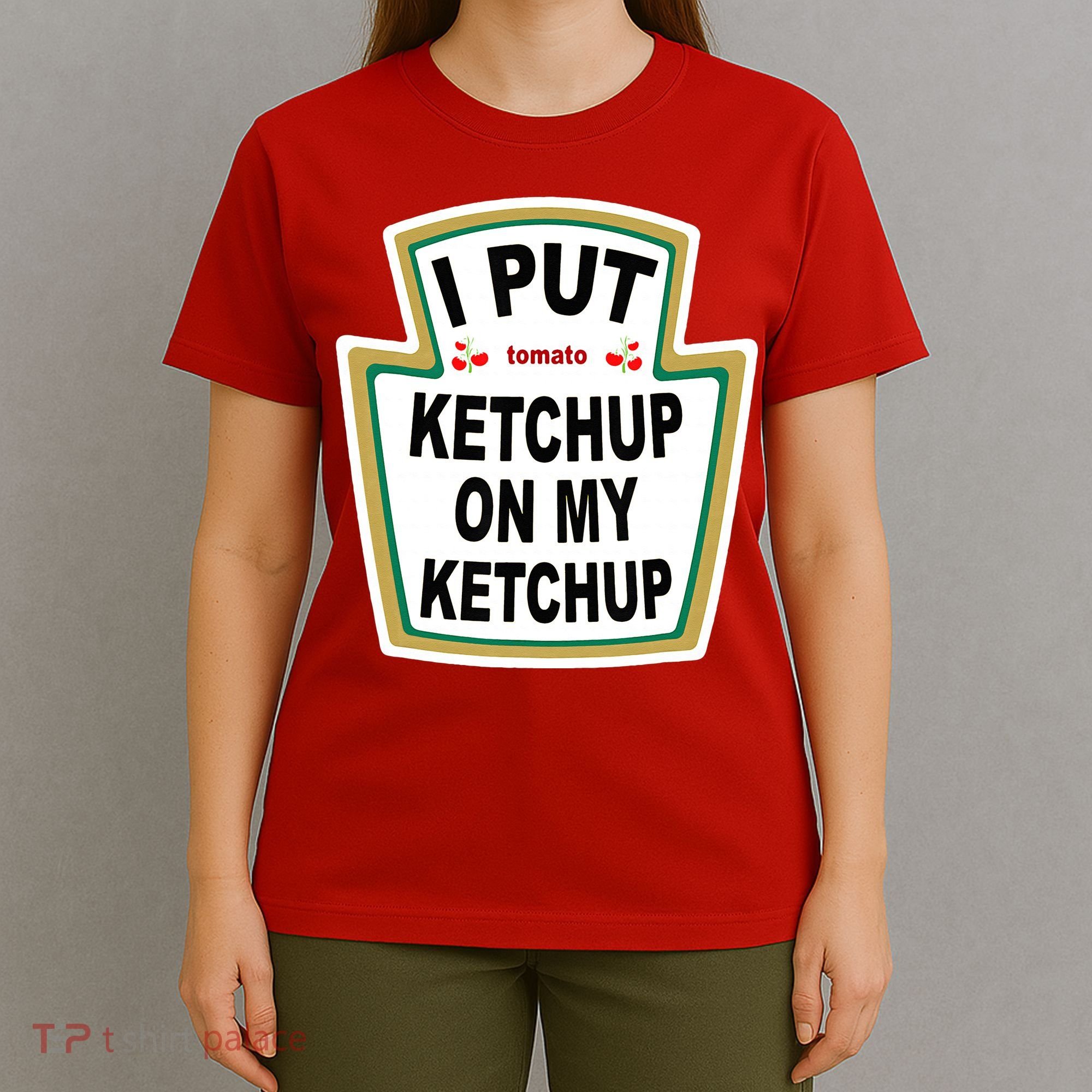 I Put Ketchup On My Ketchup T-Shirt