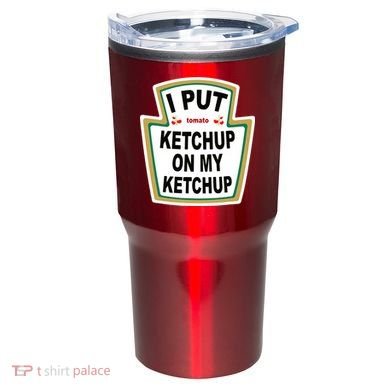 I Put Ketchup On My Ketchup Tumbler