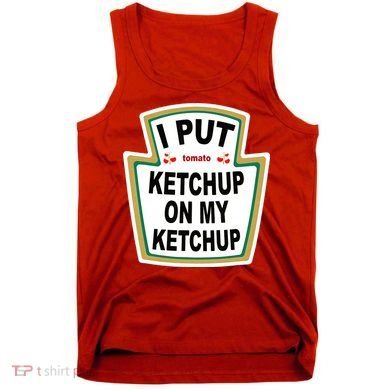 I Put Ketchup On My Ketchup Tank Top