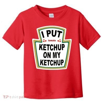 I Put Ketchup On My Ketchup Toddler T-Shirt
