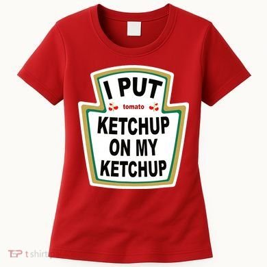 I Put Ketchup On My Ketchup Women's T-Shirt