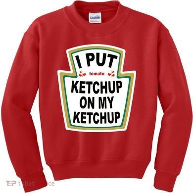 I Put Ketchup On My Ketchup Kids Sweatshirt