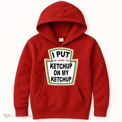 I Put Ketchup On My Ketchup Kids Hoodie