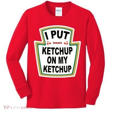 I Put Ketchup On My Ketchup Kids Long Sleeve Shirt