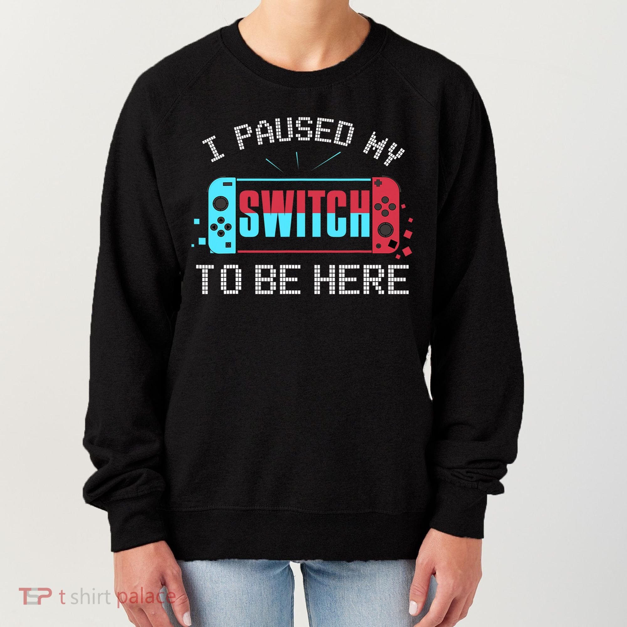 I Paused My Switch To Be Here Switch Gamer Gift Women's Sweatshirt