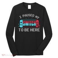 I Paused My Switch To Be Here Switch Gamer Gift Long Sleeve Shirt thumb 0