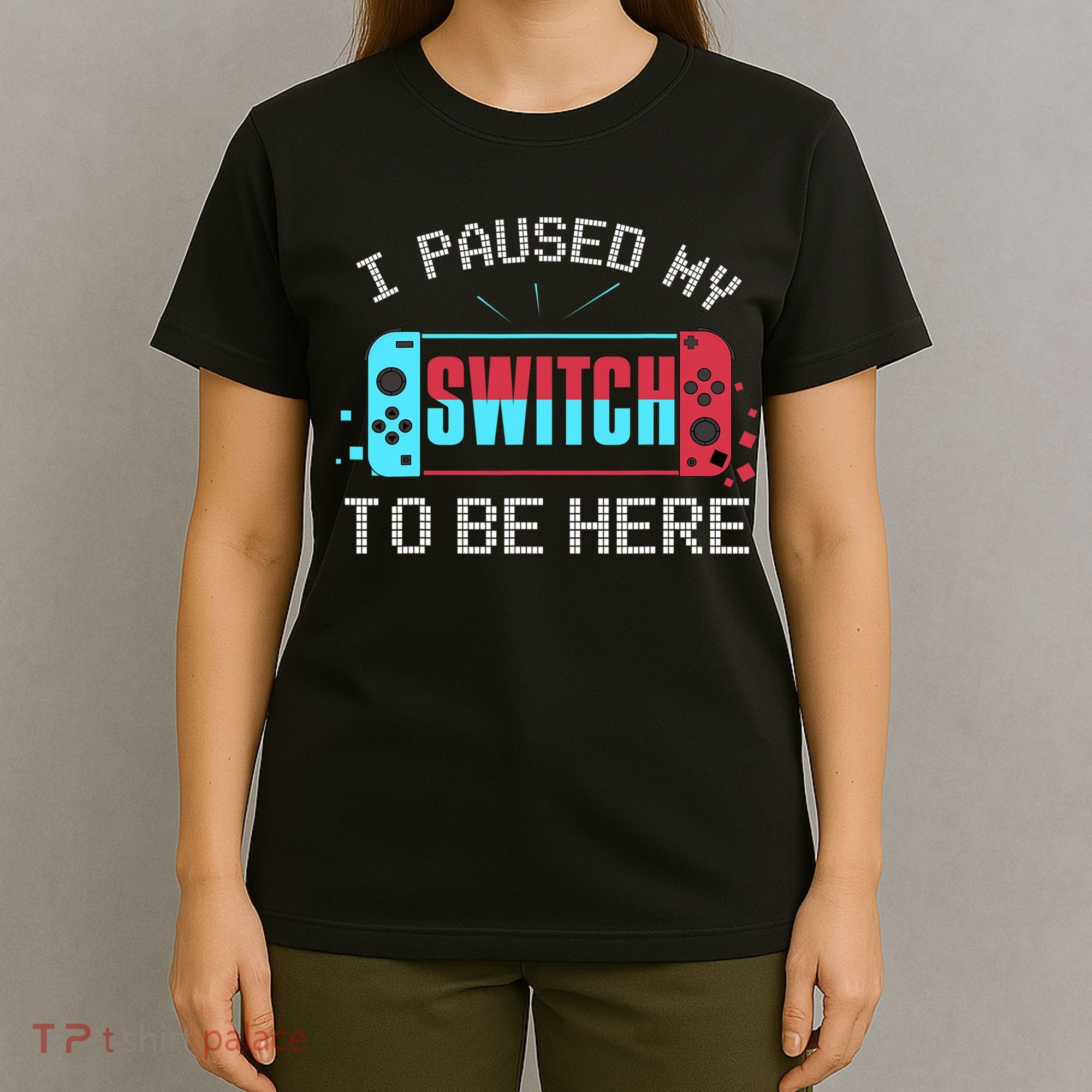 I Paused My Switch To Be Here Switch Gamer Gift T-Shirt