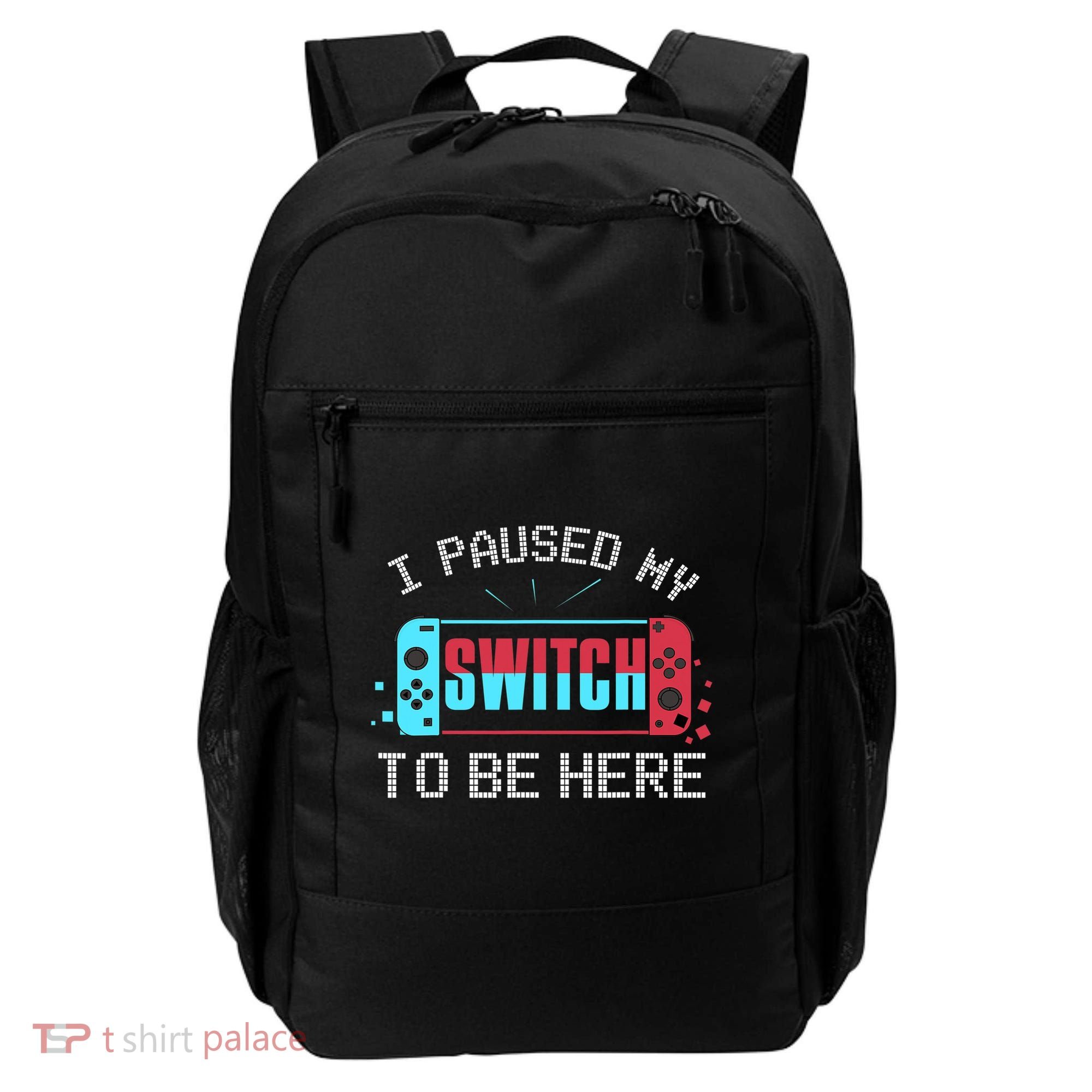 I Paused My Switch To Be Here Switch Gamer Gift Backpack