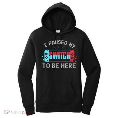 I Paused My Switch To Be Here Switch Gamer Gift Women's Hoodie