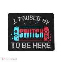 I Paused My Switch To Be Here Switch Gamer Gift Mousepad thumb 0