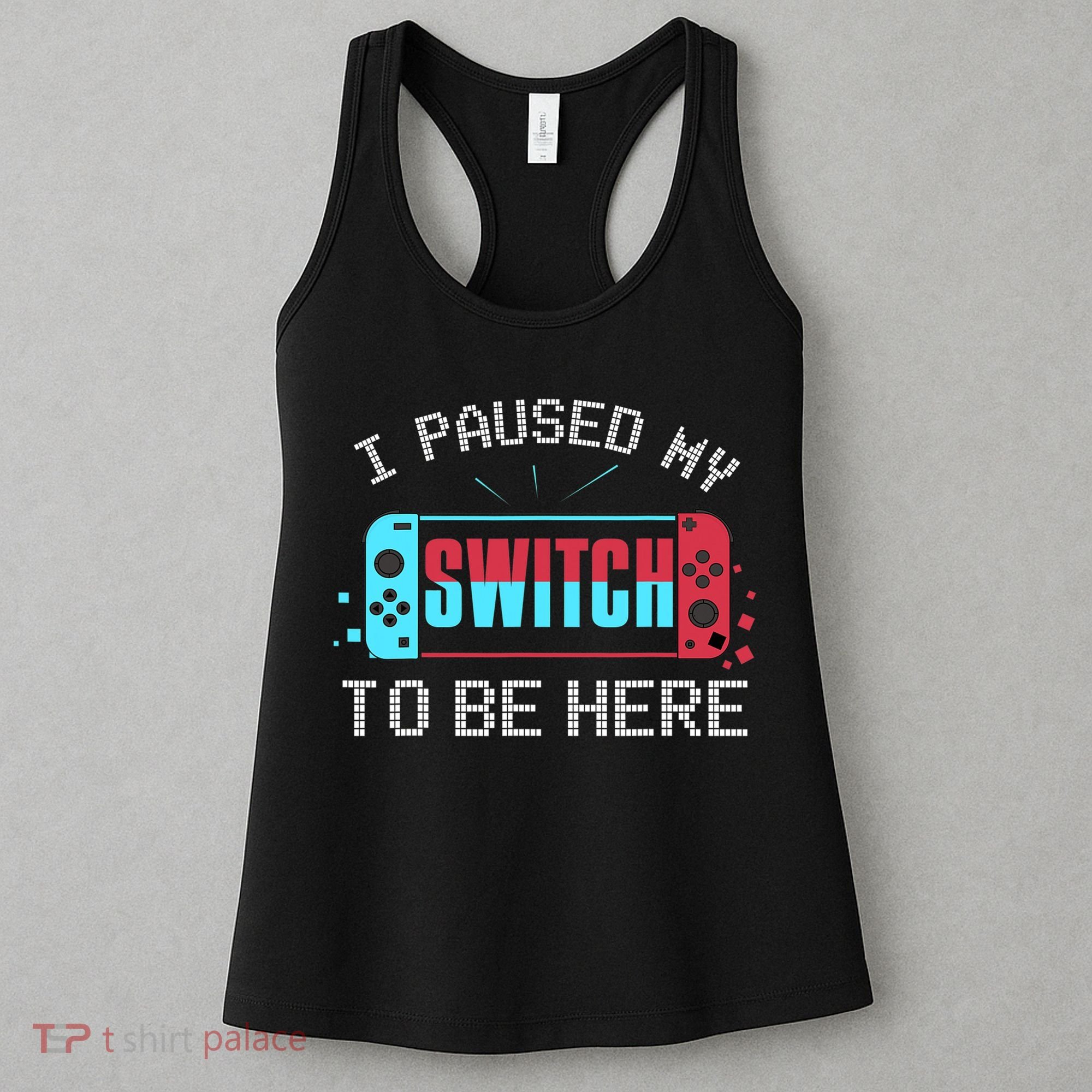 I Paused My Switch To Be Here Switch Gamer Gift Women's Tank Top