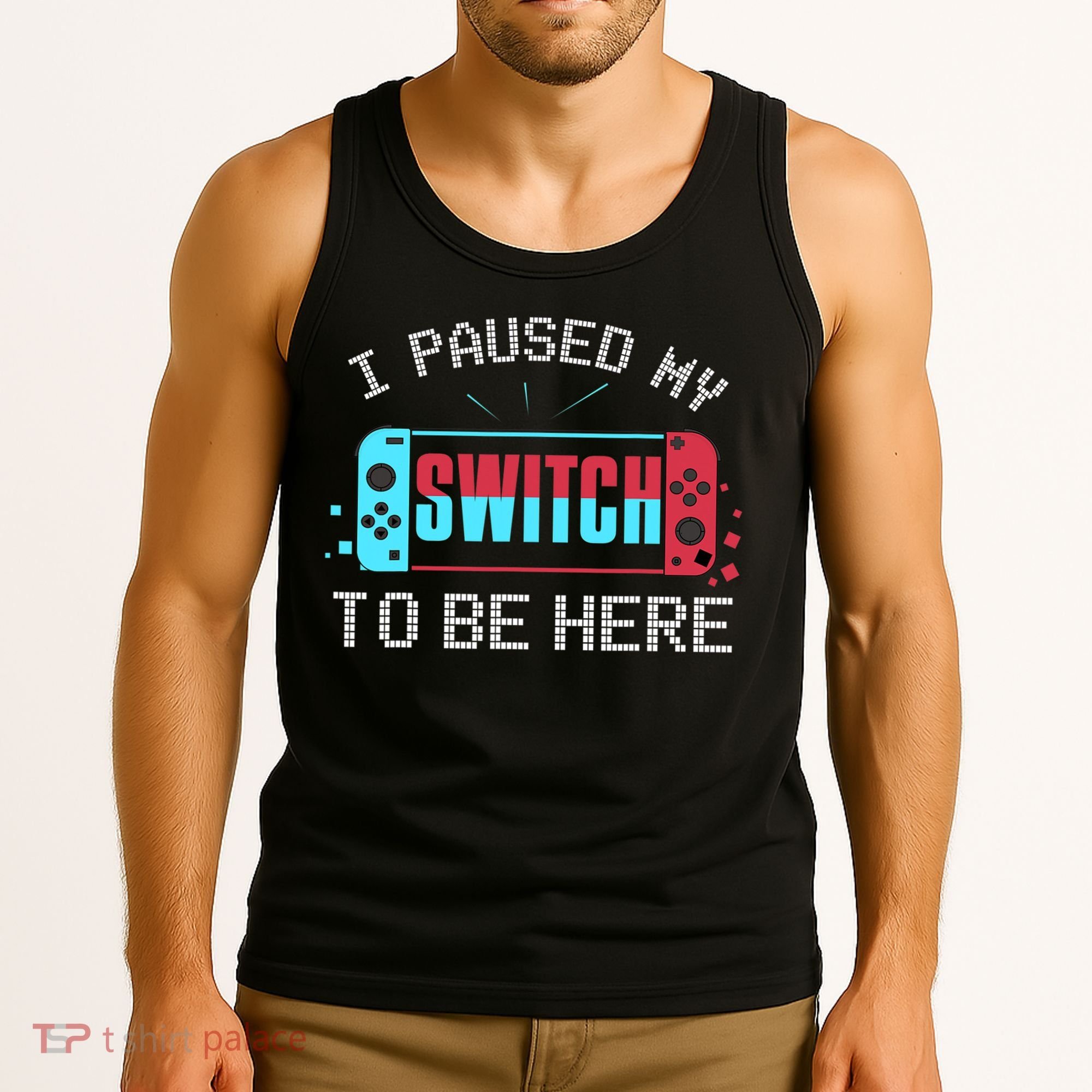 I Paused My Switch To Be Here Switch Gamer Gift Tank Top