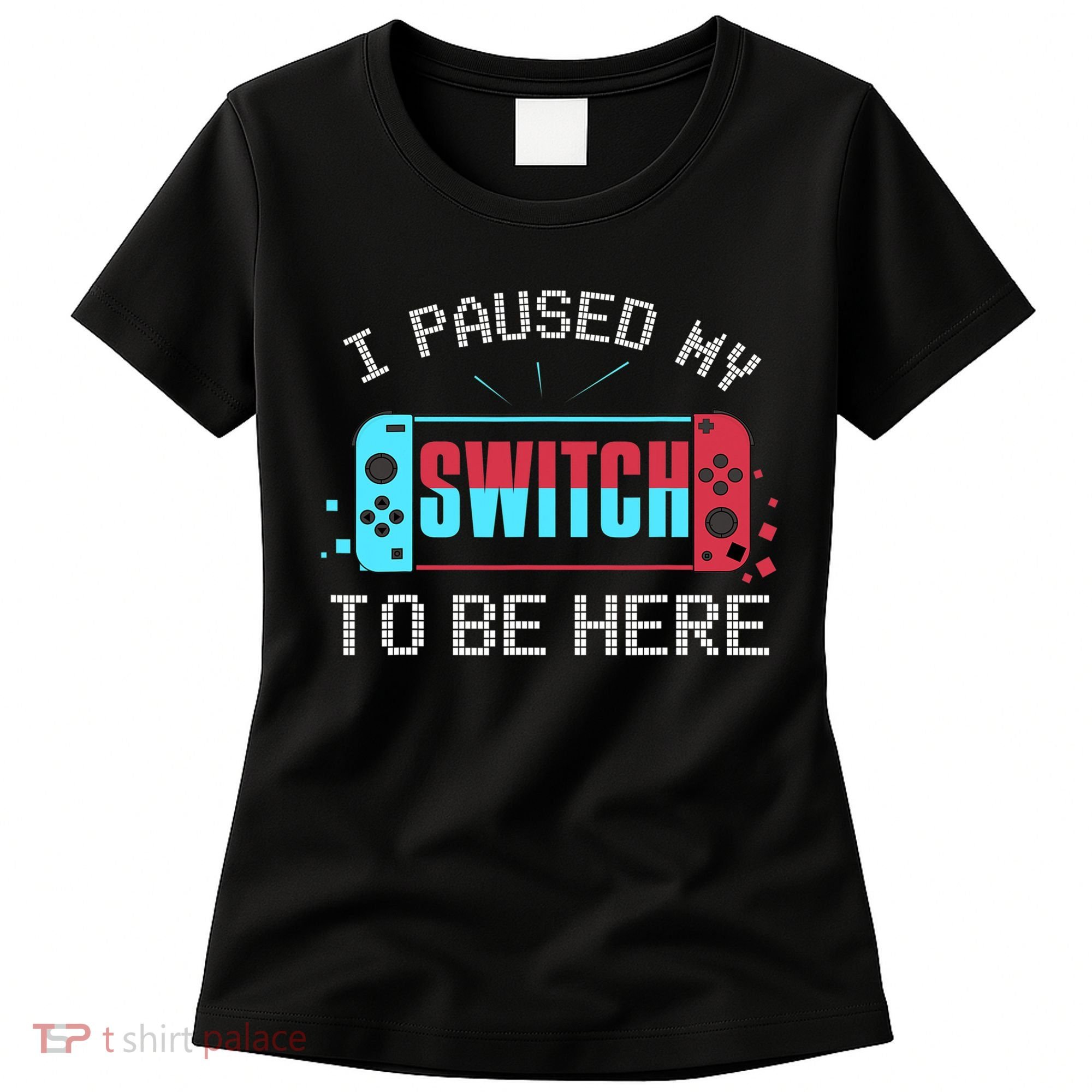 I Paused My Switch To Be Here Switch Gamer Gift Women's T-Shirt